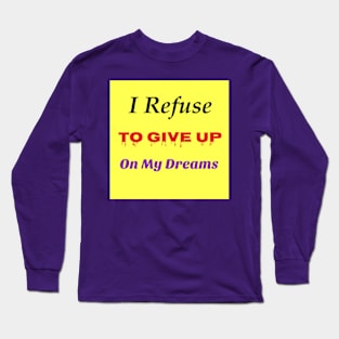 I Refuse To Give Up On My Dreams: Motivational Quote T-Shirts & Gifts Long Sleeve T-Shirt